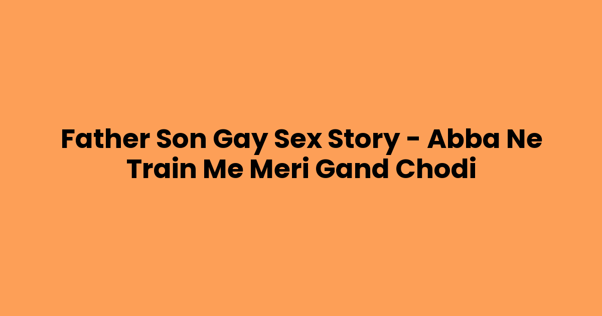 Father Son Gay Sex Story – Abba Ne Train Me Meri Gand Chodi