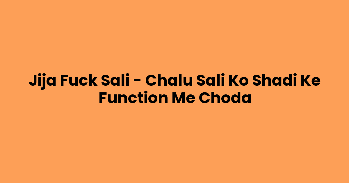 Jija Fuck Sali – Chalu Sali Ko Shadi Ke Function Me Choda