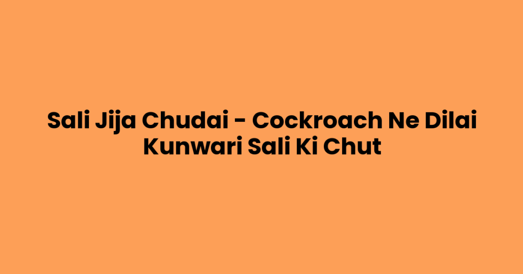 Sali Jija Chudai – Cockroach Ne Dilai Kunwari Sali Ki Chut